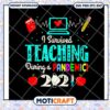 I survived teaching during a pandemic 2021 svg, happy day teacher svg 2 I survived teaching during a pandemic 2021 svg, happy day teacher svg