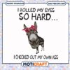 I rolled my eyes so hard I checked out my own ass svg, funny cows​ svg