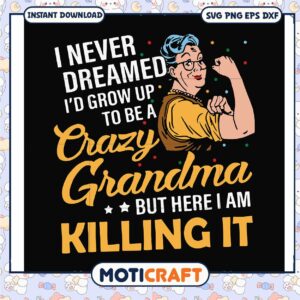 I never dreamed I'd grow up to be a crazy grandma svg, funny grandma signs​ svg