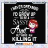 I never dreamed i'd grow up svg, killing eve​ svg, funny svg, aunt sassy​ svg