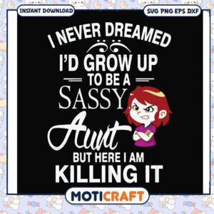 I never dreamed i'd grow up svg, killing eve​ svg, funny svg, aunt sassy​ svg