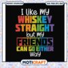 I like my whiskey straight but my friends svg, funny svg, lgbt rainbow flag svg