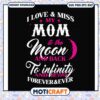 I love & miss my mom to the moon and back to infinity svg, mother's day film svg