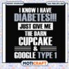 I know i have diabetes just give me the darn svg, cupcake​ svg, funny quotes svg