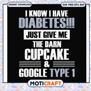 I know i have diabetes just give me the darn svg, cupcake​ svg, funny quotes svg