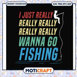 I just really wanna go fishing svg, trending svg, dirty fishing quotes svg