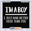 I just have better hair than you iam a boy svg, better days hair studio​ svg