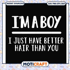 I just have better hair than you iam a boy svg, better days hair studio​ svg