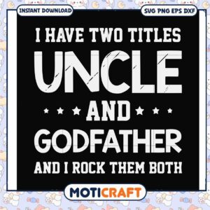 I have two titles uncle and godfather svg, funny svg, love them both​ svg