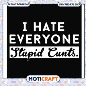 I hate everyone stupid cunts svg, crazy stupid movie​ svg, trending svg