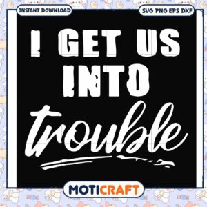 I get us into troyble svg, trending svg, funny shirt designs​ svg