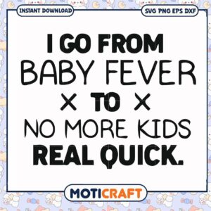 I go from baby fever to no more kids real quick svg, funny svg, baby fever svg