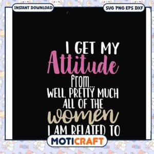 I get my attitude from well pretty women svg, funny woman​ svg, related​ svg