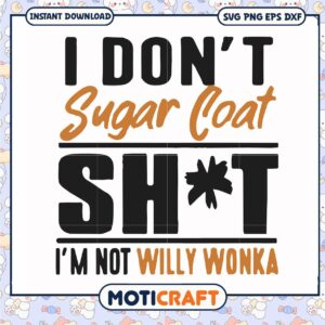 I dont sugar coat shit im not willy wonka svg, sarcastic quotes​ svg, funny svg