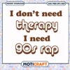 I dont need therapy i need 90s rap svg, rap quotes​ svg, 90s rap mashup​ svg