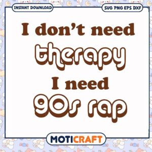 I dont need therapy i need 90s rap svg, rap quotes​ svg, 90s rap mashup​ svg