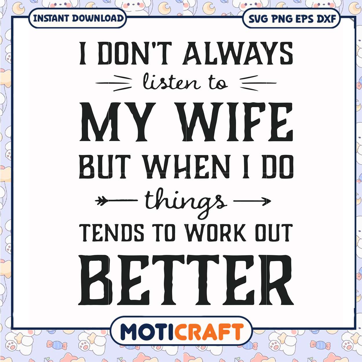 I dont always listen to my wife things tends to work out better svg, funny svg