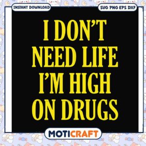I don't need life i'm high on drugs svg, trending svg, funny drug quotes​ svg