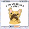 I do whatever I want svg, bulldog quotes​ svg, funny dog costumes​ svg