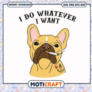 I do whatever I want svg, bulldog quotes​ svg, funny dog costumes​ svg