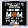 I didn't plan on becoming a basketball mom who yells svg, trending svg