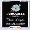 I crochet so i dont choke people save a life svg, crochet shirt funny​ svg