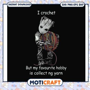 I crochet but my favorite hobby is collect ng yarn svg, groot​ svg, crochet svg