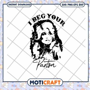I beg your parton svg, old country music​ svg, dolly parton rockstar​ svg