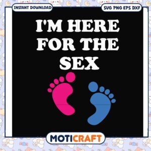 I am here for the sex svg, gender reveal decorations​ svg, funny svg