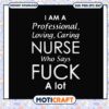 I am a professional loving caring nurse who says fuck svg, funny quotes svg