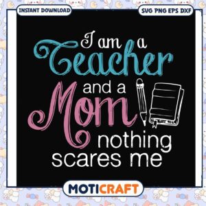 I am a teacher and a mom nothing scares me svg, funny quotes svg
