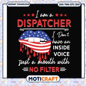 I am a dispatcher i dont have an inside voice svg, american flag lips​ svg