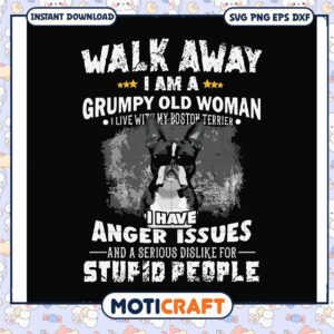 I am a grumpy old woman I have anger issues svg, boston terrier svg, funny svg