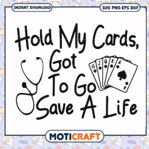 Hold my cards got to go save a life svg, funny quotes svg, cards nurses​ svg