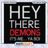 Hey there demons it's me ya boi svg, funny svg, longest ya boi​ svg, demons​ svg