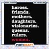 Heroes friend mothers daughters visionarles queens rulers woman svg, funny svg