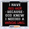 Have red hair god knew i need a warning label svg, funny quotes svg 2 Have red hair god knew i need a warning label svg, funny quotes svg