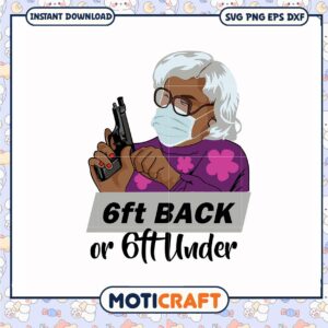 Grandma 6ft back or 6ft under svg, the women​ svg, madea plays​ svg, funny svg