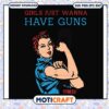 Girl just wanna have guns svg, rosie the riveter poster svg, funny svg 2 Girl just wanna have guns svg, rosie the riveter poster svg, funny svg