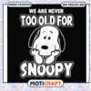 Funny we are never too old for snoopy svg, trending svg, funny snoopy images svg 1 Funny we are never too old for snoopy svg, trending svg, funny snoopy images svg