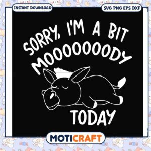Funny sorry i'm a bit moooody today svg, quotes about cows svg