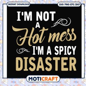 Funny im not a hot mess im a spicy disaster svg, trending quotes today​ svg