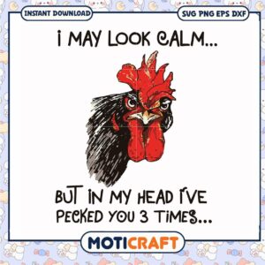 Funny i may look calm but in my head ive pecked svg, chicken heads​ svg