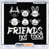 Friends not food svg, animal friends near me​ svg, funny quotes svg