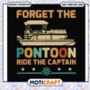 Forget the pontoon ride the captain svg, pontoon boat funny​ svg