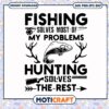 Fishing solves most of my problems hunting solves the rest svg, trending svg 1 Fishing solves most of my problems hunting solves the rest svg, trending svg