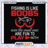 Fishing is like boobs even the small ones are fun svg, funny fish backpack​ svg