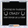 Driving my husband crazy one norse at time svg, funny quotes svg 2 Driving my husband crazy one norse at time svg, funny quotes svg