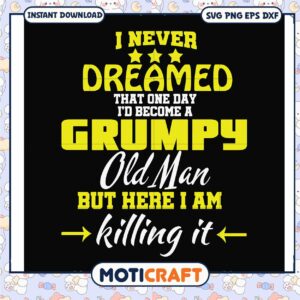 Dreamed that one day id become grumou old man svg, complaining​ svg, funny svg