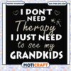 Dont need therapy i just need to see my grandkids svg, funny quotes svg